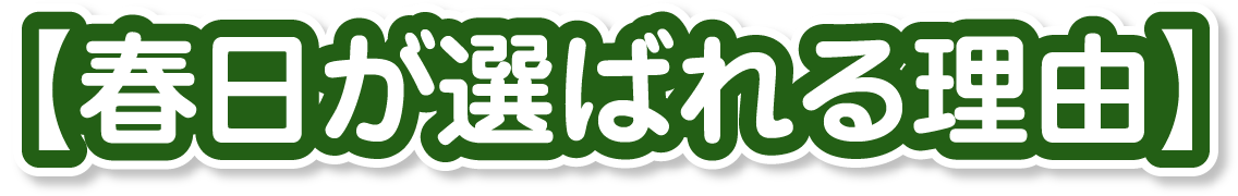 春日が選ばれる理由